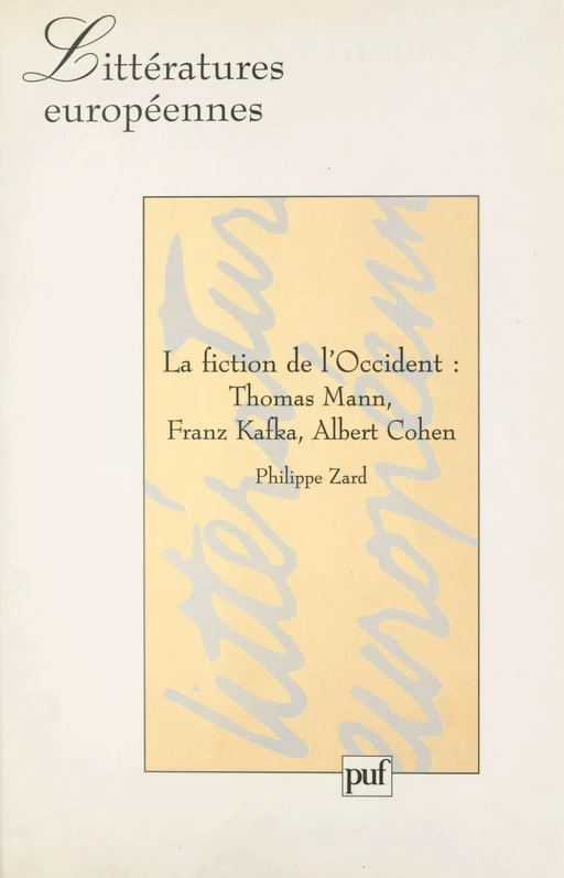 La fiction de l'Occident : Thomas Mann, Franz Kafka, Albert Cohen - Philippe Zard - Presses universitaires de France (réédition numérique FeniXX)