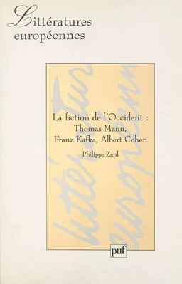 La fiction de l'Occident : Thomas Mann, Franz Kafka, Albert Cohen