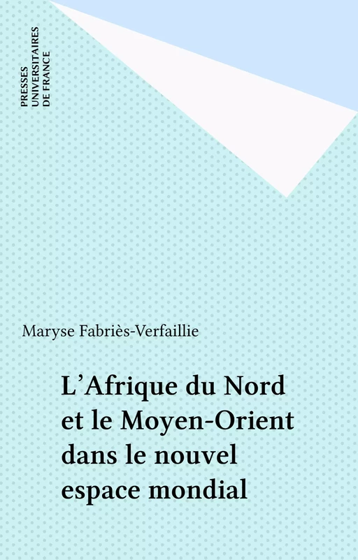 L'Afrique du Nord et le Moyen-Orient dans le nouvel espace mondial - Maryse Fabriès-Verfaillie - Presses universitaires de France (réédition numérique FeniXX)