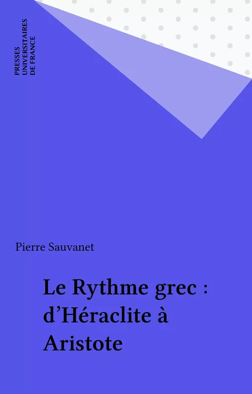 Le Rythme grec : d'Héraclite à Aristote - Pierre Sauvanet - Presses universitaires de France (réédition numérique FeniXX)