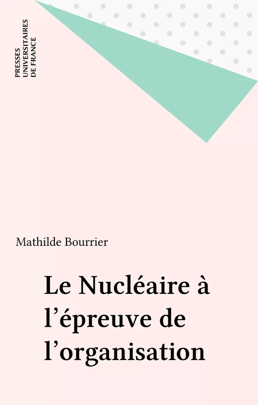 Le Nucléaire à l'épreuve de l'organisation - Mathilde Bourrier - Presses universitaires de France (réédition numérique FeniXX)