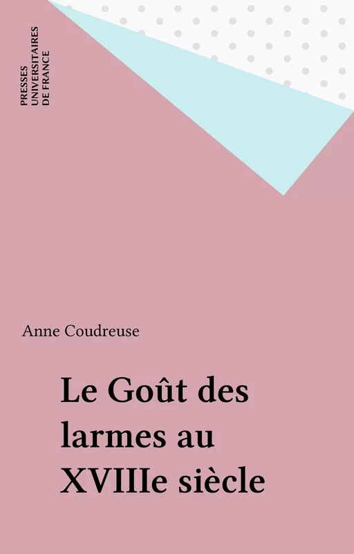 Le Goût des larmes au XVIIIe siècle - Anne Coudreuse - Presses universitaires de France (réédition numérique FeniXX)