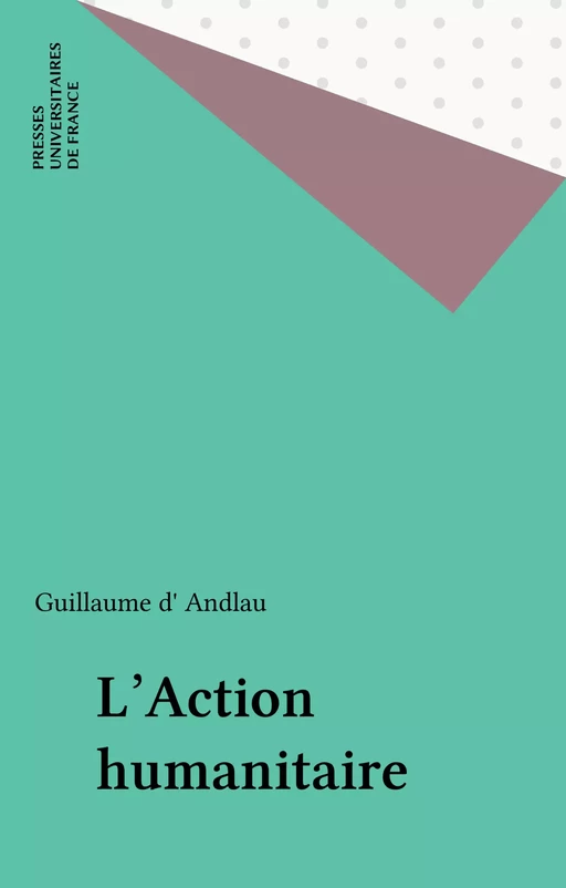 L'Action humanitaire - Guillaume d' Andlau - Presses universitaires de France (réédition numérique FeniXX)