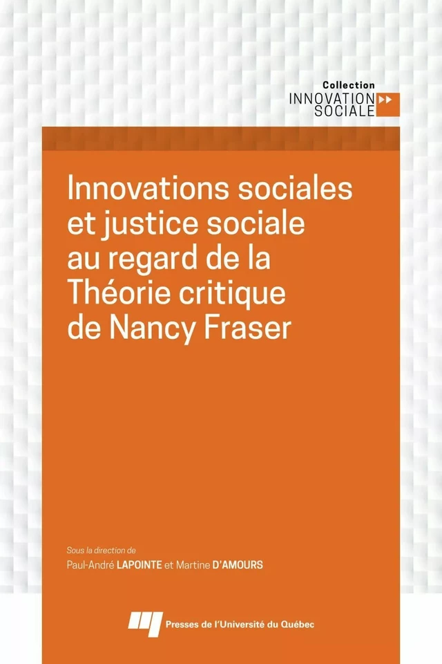 Innovations sociales et justice sociale au regard de la Théorie critique de Nancy Fraser - Paul-André Lapointe, Martine D'Amours - Presses de l'Université du Québec