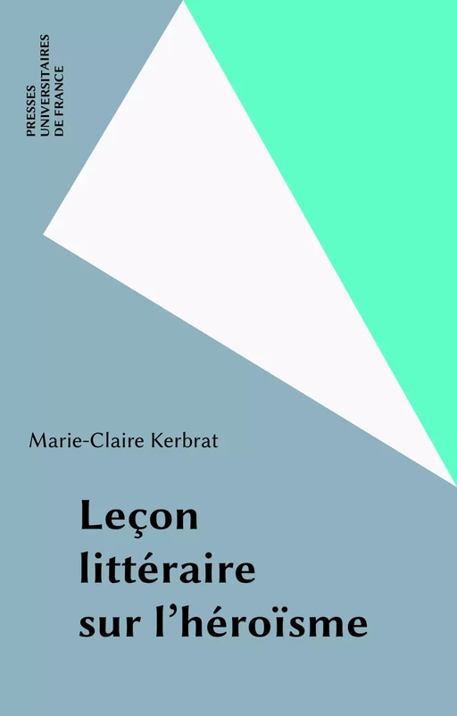 Leçon littéraire sur l'héroïsme - Marie-Claire Kerbrat - Presses universitaires de France (réédition numérique FeniXX)