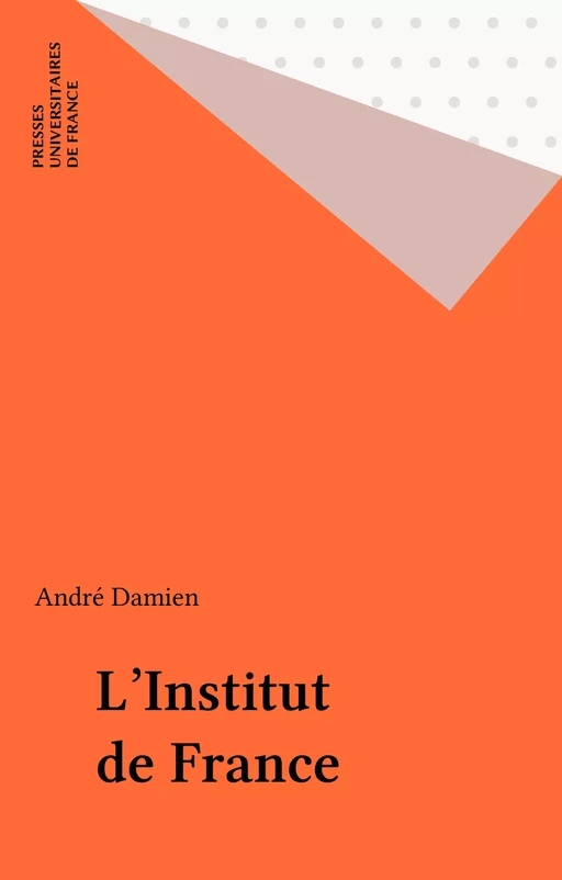 L'Institut de France - André Damien - Presses universitaires de France (réédition numérique FeniXX)