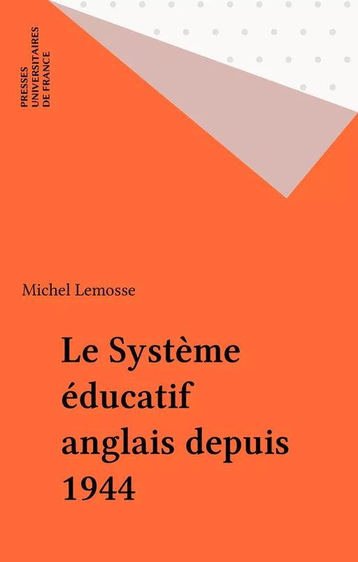 Le Système éducatif anglais depuis 1944 - Michel Lemosse - Presses universitaires de France (réédition numérique FeniXX)