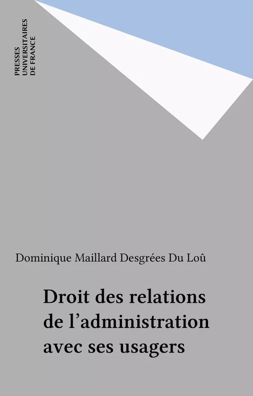 Droit des relations de l'administration avec ses usagers - Dominique Maillard Desgrées Du Loû - Presses universitaires de France (réédition numérique FeniXX)