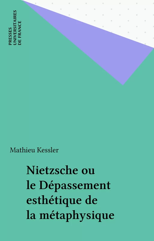 Nietzsche ou le Dépassement esthétique de la métaphysique - Mathieu Kessler - Presses universitaires de France (réédition numérique FeniXX)