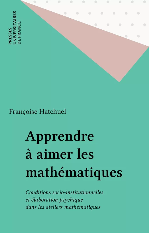 Apprendre à aimer les mathématiques - Françoise Hatchuel - Presses universitaires de France (réédition numérique FeniXX)