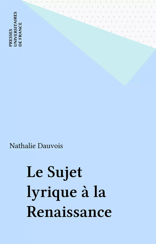 Le Sujet lyrique à la Renaissance - Nathalie Dauvois - Presses universitaires de France (réédition numérique FeniXX)