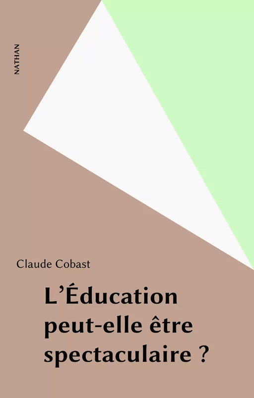 L'Éducation peut-elle être spectaculaire ? - Claude Cobast - Nathan (réédition numérique FeniXX)