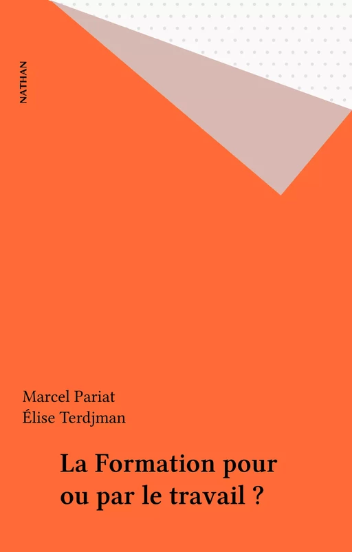 La Formation pour ou par le travail ? - Marcel Pariat, Élise Terdjman - Nathan (réédition numérique FeniXX)