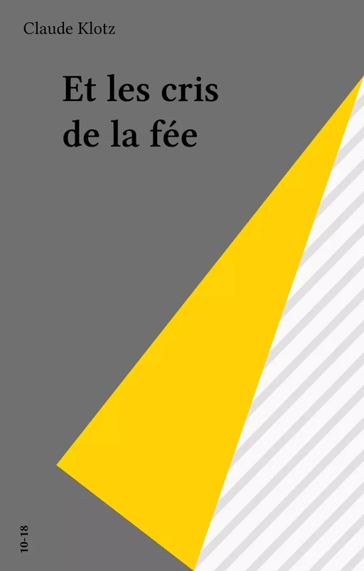 Et les cris de la fée - Claude Klotz - 10-18 (réédition numérique FeniXX)