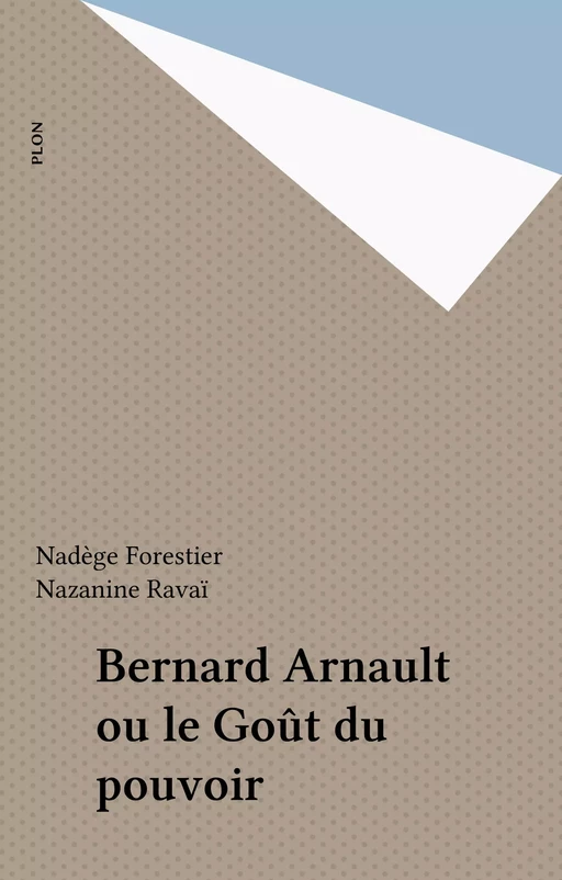 Bernard Arnault ou le Goût du pouvoir - Nadège Forestier, Nazanine Ravaï - Plon (réédition numérique FeniXX)