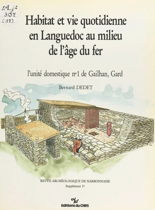 Habitat et vie quotidienne en Languedoc au milieu de l'âge du fer : L'unité domestique n°1 de Gailhan, Gard - Bernard Dedet - CNRS Éditions (réédition numérique FeniXX)