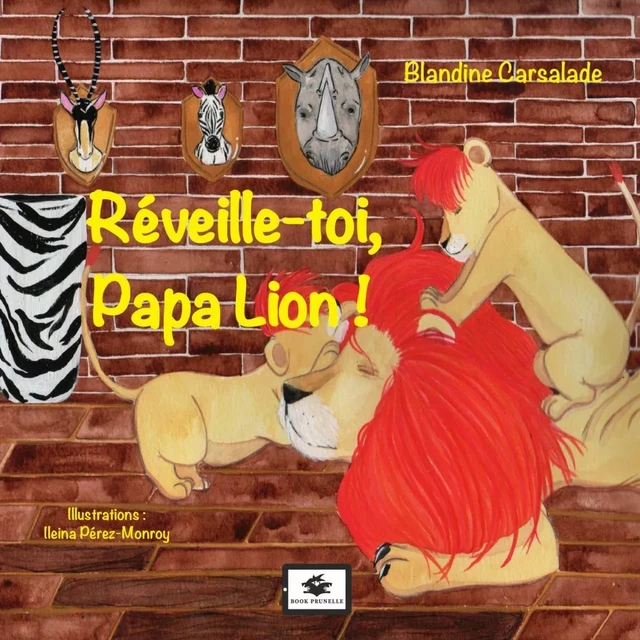 Réveille-toi Papa Lion ! - Blandine Carsalade - Les Éditions Prunelle