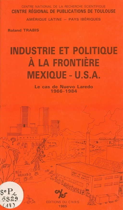 Industrie et politique à la frontière Mexique-USA : le cas de Nuevo-Laredo, 1966-1984 - Roland Trabis - CNRS Éditions (réédition numérique FeniXX)