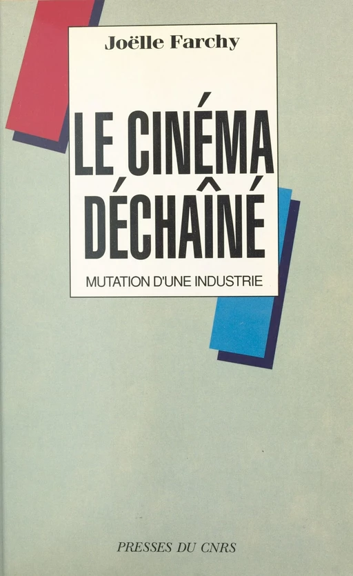 Le cinéma déchaîné : mutation d'une industrie - Joëlle FARCHY - CNRS Éditions (réédition numérique FeniXX)