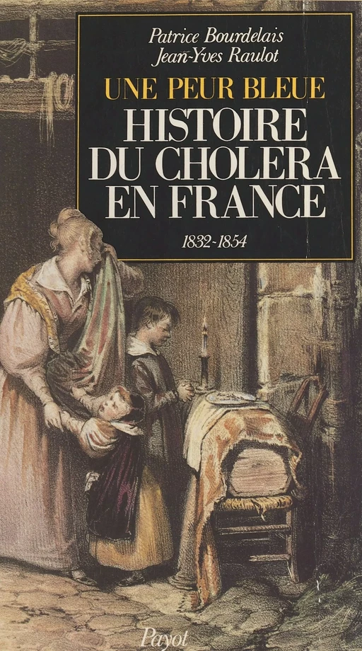 Histoire du choléra en France : une peur bleue, 1832 et 1854 - Patrice Bourdelais, Jean-Yves Raulot - Payot & Rivages (réédition numérique FeniXX)