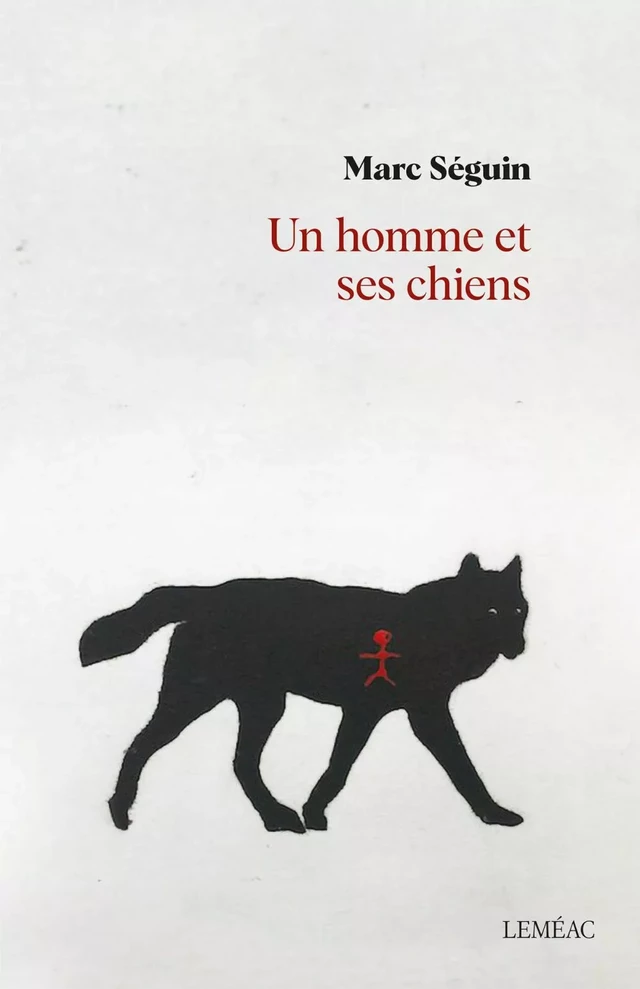 Un homme et ses chiens - Marc Séguin - Leméac Éditeur