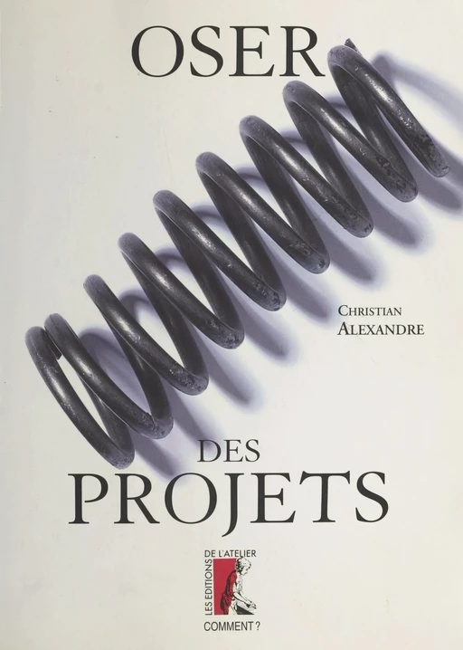 Oser des projets - Christian Alexandre - Éditions de l'Atelier (réédition numérique FeniXX) 