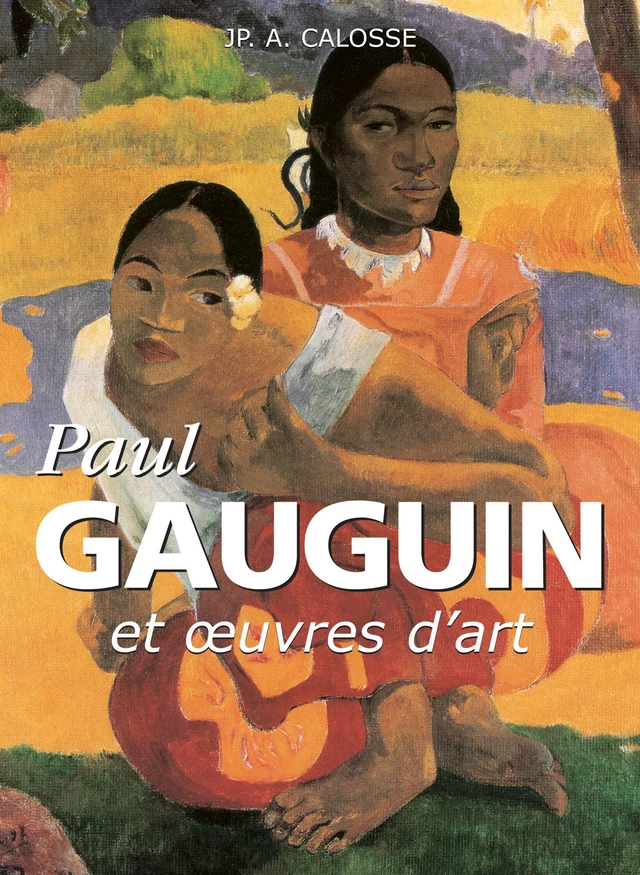 Paul Gauguin et œuvres d'art - Jp. A. Calosse - Parkstone International