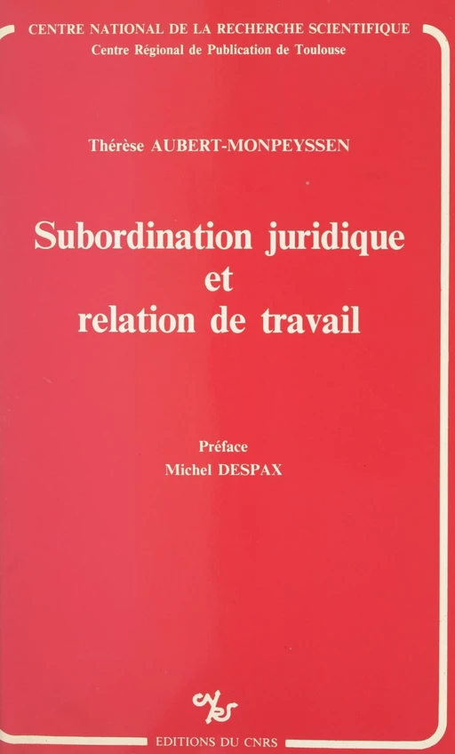 Subordination juridique et relation de travail - Thérèse Aubert-Monpeyssen - CNRS Éditions (réédition numérique FeniXX)