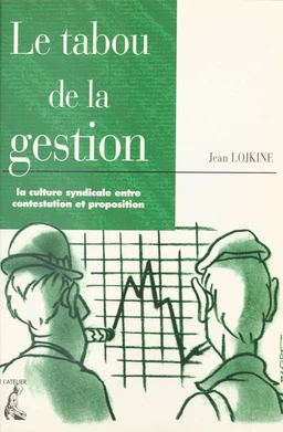 Le tabou de la gestion : la culture syndicale entre contestation et proposition