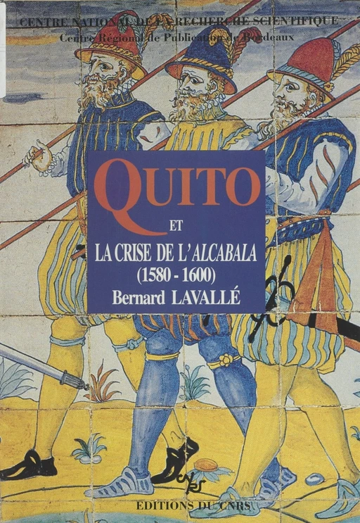 Quito et la crise de l'Alcabala : 1560-1600 - Bernard Lavallé - CNRS Éditions (réédition numérique FeniXX)