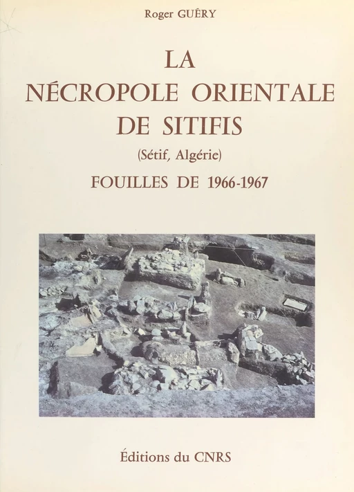 La nécropole orientale de Sitifis (Sétif, Algérie) : fouilles de 1966-1967 - Roger Guéry - CNRS Éditions (réédition numérique FeniXX)