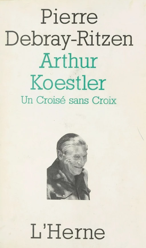 Arthur Koestler : un croisé sans croix - Pierre Debray-Ritzen - Éditions de l'Herne (réédition numérique FeniXX)