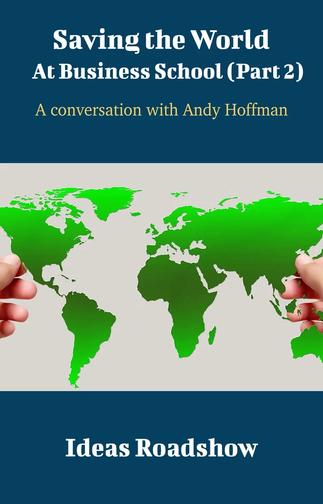 Saving The World At Business School (Part 2) - A Conversation with Andy Hoffman - Howard Burton - Open Agenda Publishing Inc.