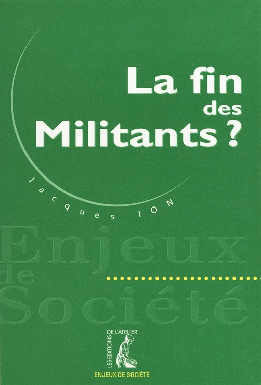 La fin des militants ? - Jacques Ion - Éditions de l'Atelier (réédition numérique FeniXX) 