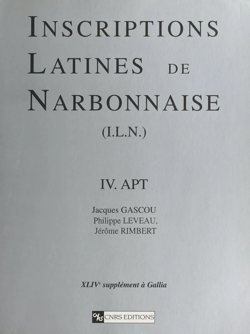 Inscriptions latines de Narbonnaise (4) : Apt - Jacques Gascou, Philippe Leveau, Jérôme Imbert - CNRS Éditions (réédition numérique FeniXX)