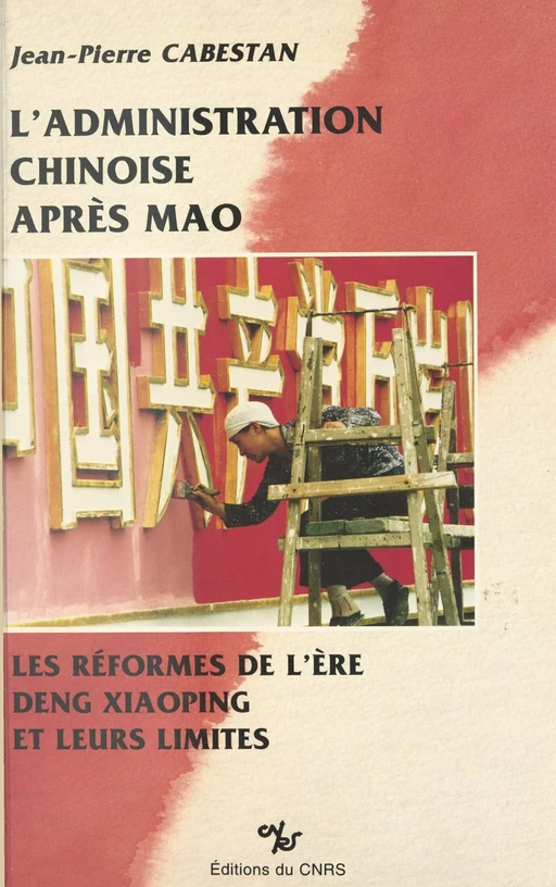 L'administration chinoise après Mao : les réformes de l'ère Deng Xiaoping et leurs limites - Jean-Pierre Cabestan - CNRS Éditions (réédition numérique FeniXX)