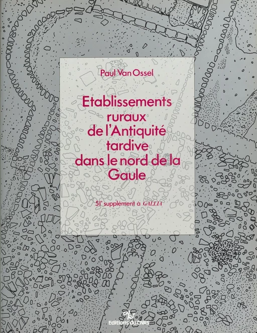 Établissements ruraux de l'Antiquité tardive dans le nord de la Gaule - P. Van Ossel - CNRS Éditions (réédition numérique FeniXX)