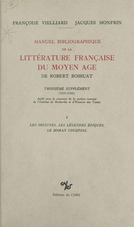 Manuel bibliographique de la littérature française du Moyen Âge de Robert Bossuat (1) : supplément couvrant la période 1960-1980 - Françoise Vielliard, Jacques Monfrin - CNRS Éditions (réédition numérique FeniXX)