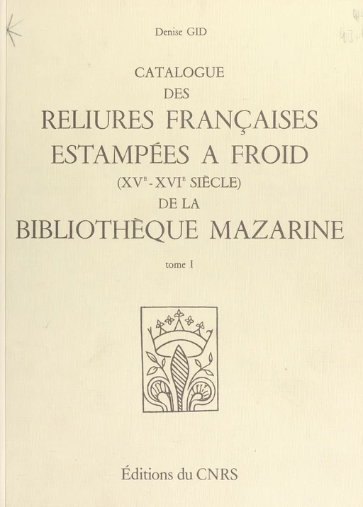 Catalogue des reliures françaises estampées à froid, 15e-16e siècles, de la Bibliothèque Mazarine (1) - Denise Gid - CNRS Éditions (réédition numérique FeniXX)