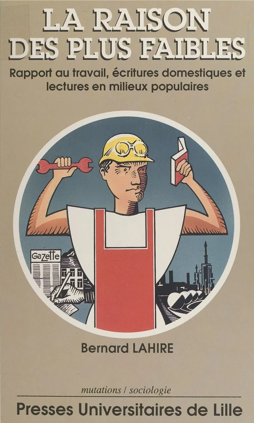 La raison des plus faibles : rapport au travail, écritures domestiques et lectures en milieux populaires - Bernard Lahire - Presses universitaires du Septentrion (réédition numérique FeniXX)