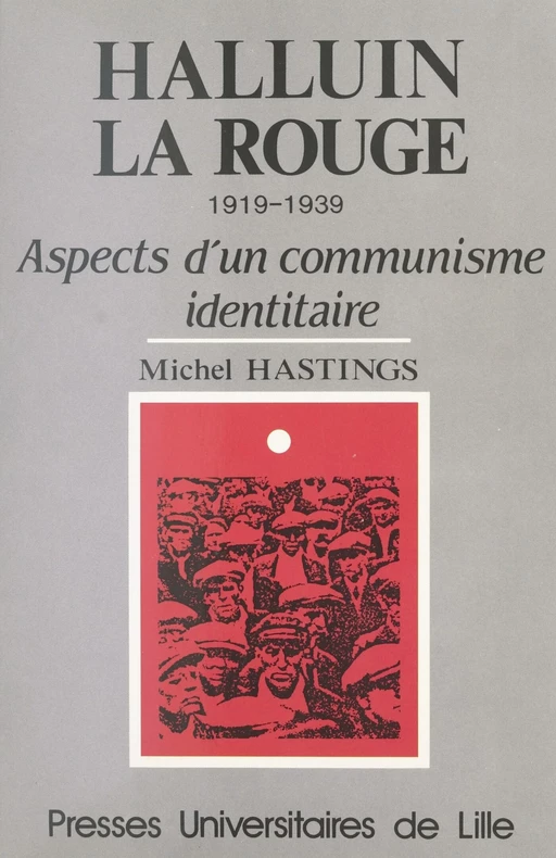 Halluin-la-Rouge : 1919-1939, aspects d'un communisme identitaire - Michel Hastings - Presses universitaires du Septentrion (réédition numérique FeniXX)