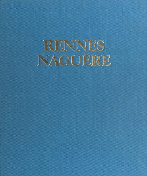 Rennes naguère : 1850-1939 - Jean-Yves Veillard - Payot & Rivages (réédition numérique FeniXX)