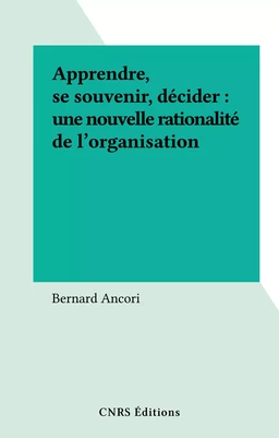 Apprendre, se souvenir, décider : une nouvelle rationalité de l'organisation