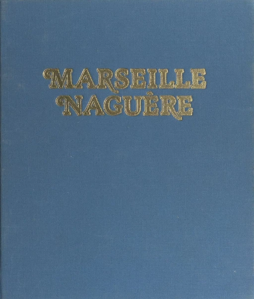 Marseille naguère, 1859-1939 - Gérard Detaille - Payot & Rivages (réédition numérique FeniXX)