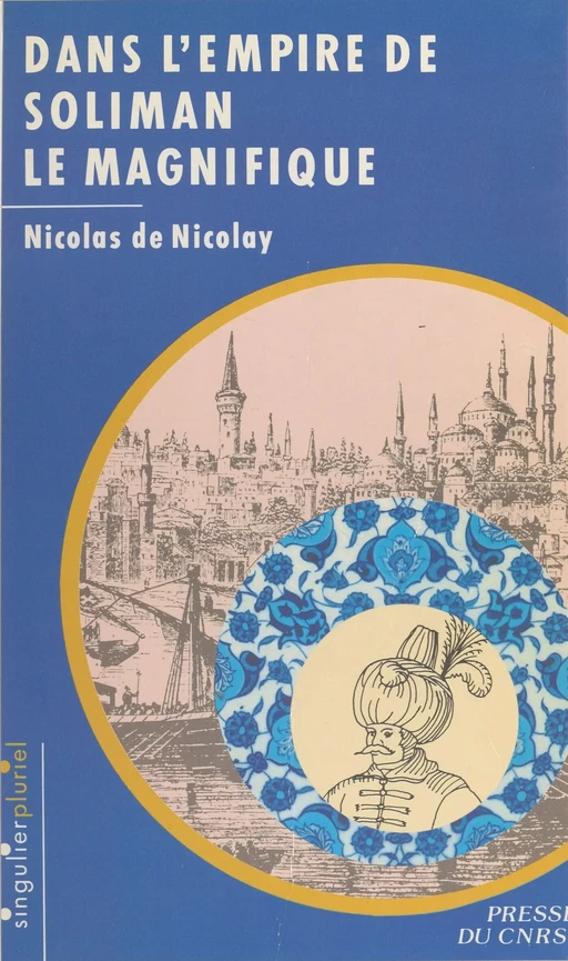 Dans l'empire de Soliman le Magnifique - Nicolas de Nicolay - CNRS Éditions (réédition numérique FeniXX)