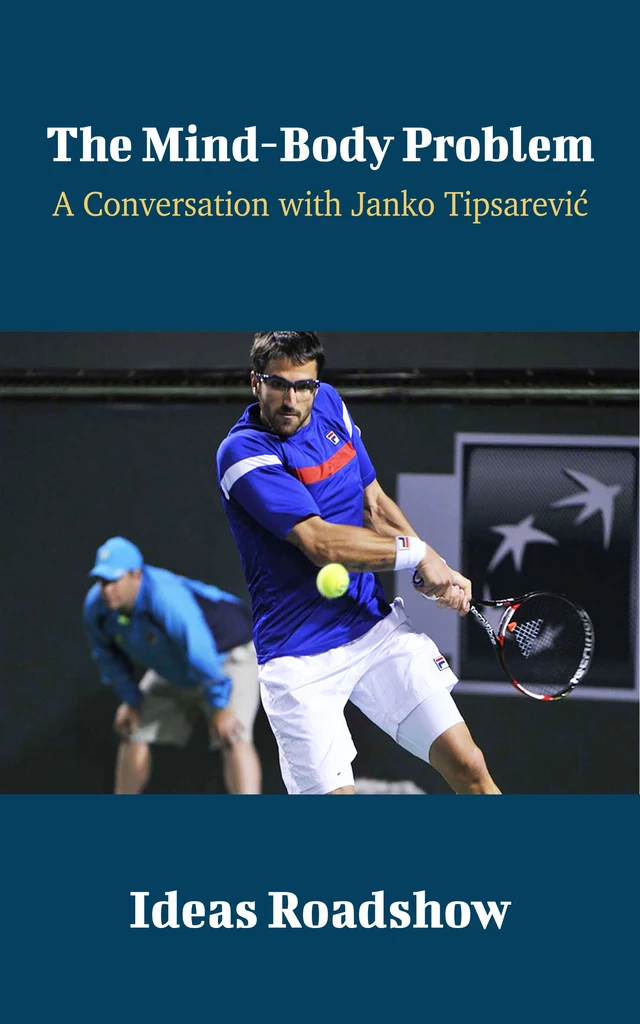 The Mind-Body Problem - A Conversation with Janko Tipsarevic - Howard Burton - Open Agenda Publishing Inc.