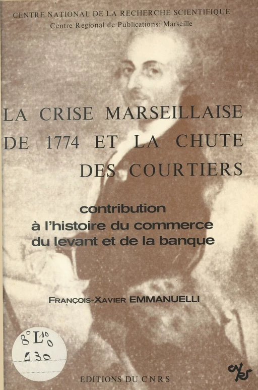 La crise marseillaise de 1774 et la chute des courtiers - François-Xavier Emmanuelli - CNRS Éditions (réédition numérique FeniXX)