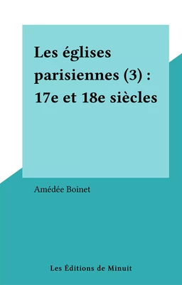 Les églises parisiennes (3) : 17e et 18e siècles