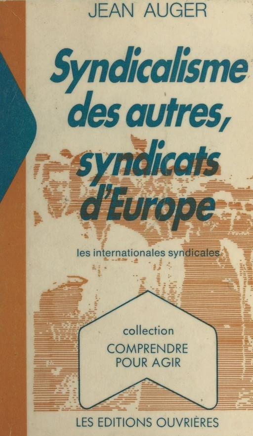 Syndicalisme des autres, syndicats d'Europe : les Internationales syndicales - Jean Auger - Éditions de l'Atelier (réédition numérique FeniXX) 