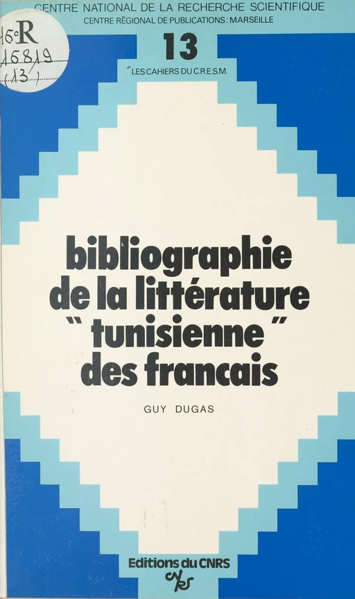 Bibliographie de la littérature tunisienne des Français : 1881-1980 - Guy Dugas - CNRS Éditions (réédition numérique FeniXX)